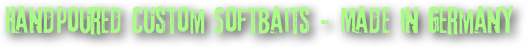 Handpoured Custom Softbaits - Made in Germany