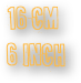 16 cm
6“ inch